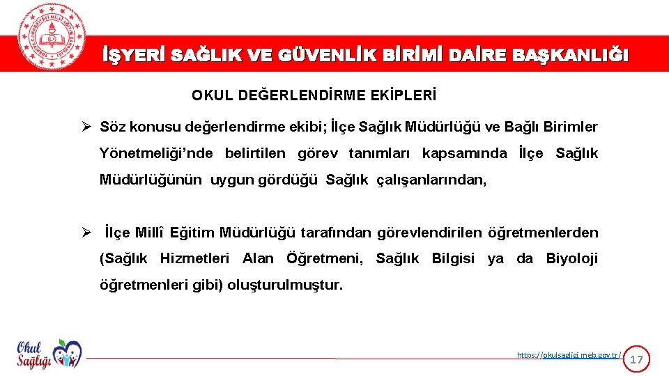 İŞYERİ SAĞLIK VE GÜVENLİK BİRİMİ DAİRE BAŞKANLIĞI OKUL DEĞERLENDİRME EKİPLERİ Ø Söz konusu değerlendirme