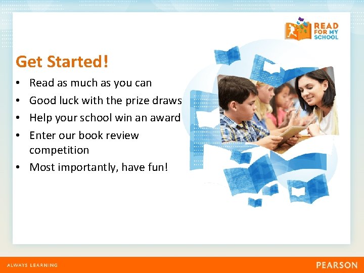 Get Started! Read as much as you can Good luck with the prize draws