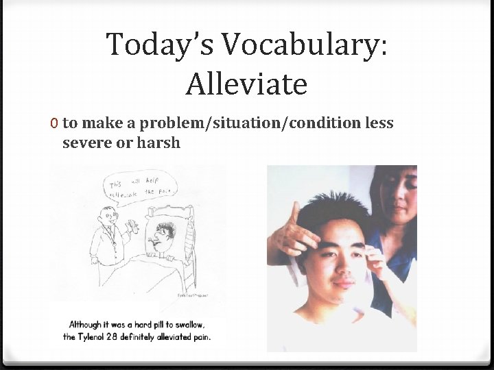 Today’s Vocabulary: Alleviate 0 to make a problem/situation/condition less severe or harsh 