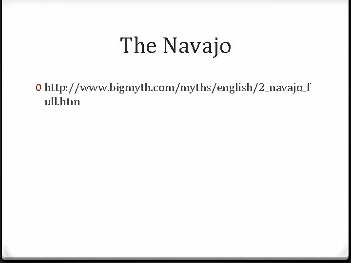 The Navajo 0 http: //www. bigmyth. com/myths/english/2_navajo_f ull. htm 