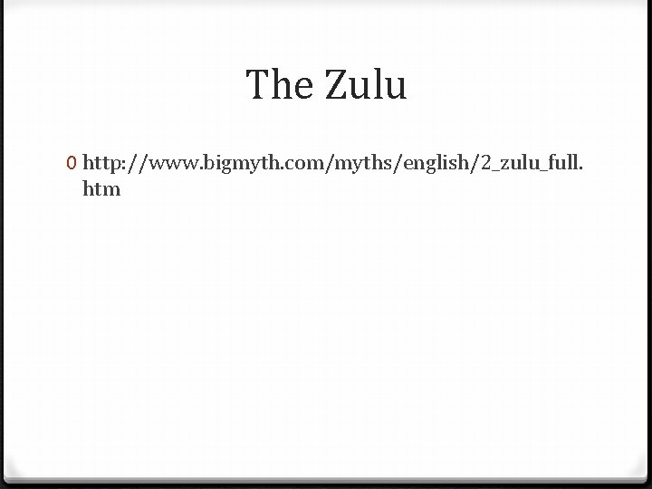 The Zulu 0 http: //www. bigmyth. com/myths/english/2_zulu_full. htm 
