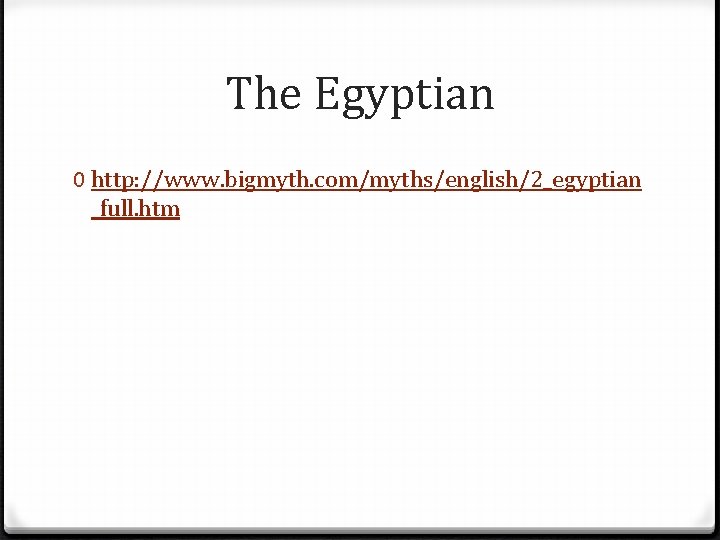 The Egyptian 0 http: //www. bigmyth. com/myths/english/2_egyptian _full. htm 