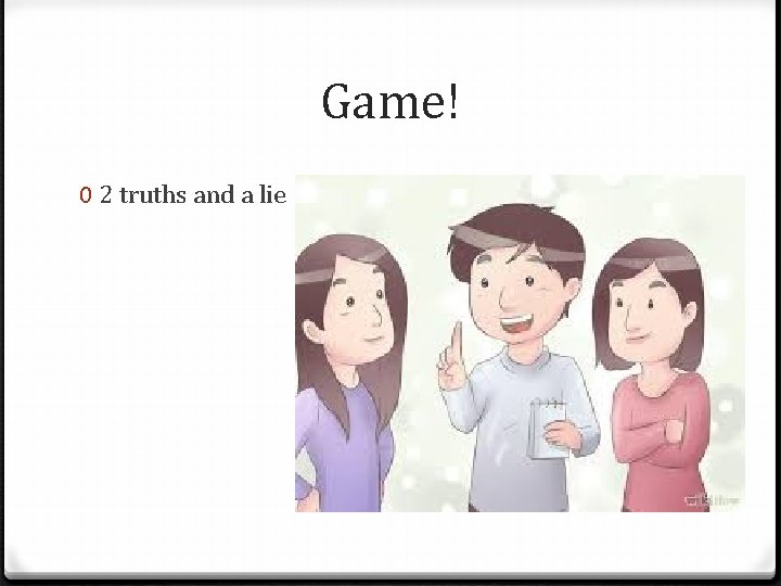 Game! 0 2 truths and a lie 