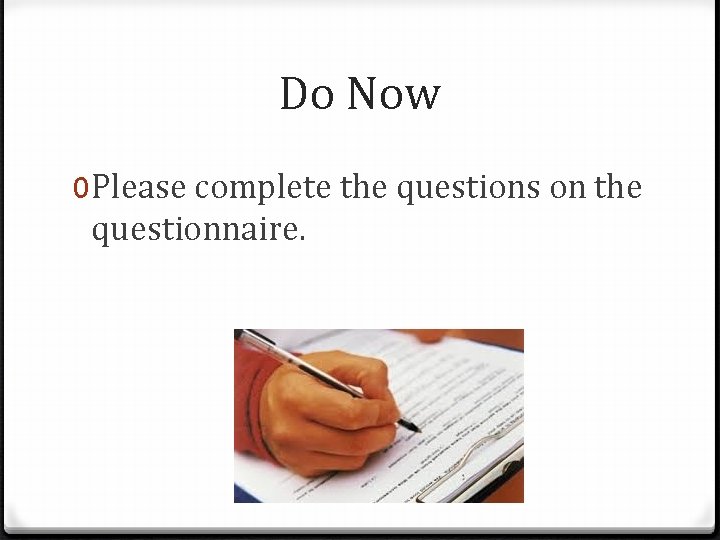 Do Now 0 Please complete the questions on the questionnaire. 