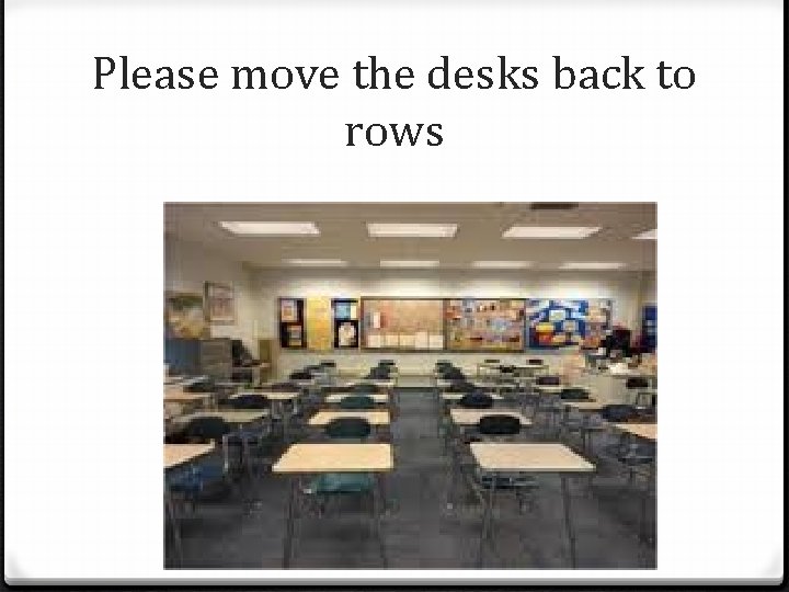 Please move the desks back to rows 