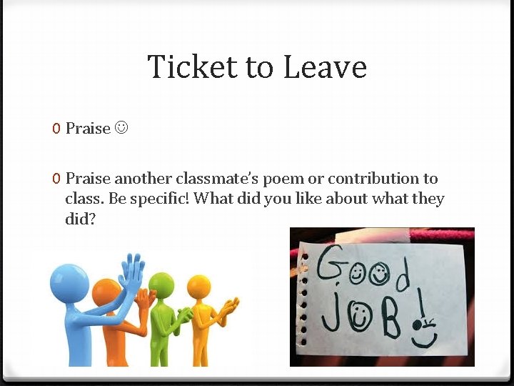 Ticket to Leave 0 Praise another classmate’s poem or contribution to class. Be specific!