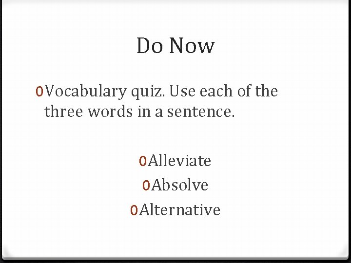 Do Now 0 Vocabulary quiz. Use each of the three words in a sentence.