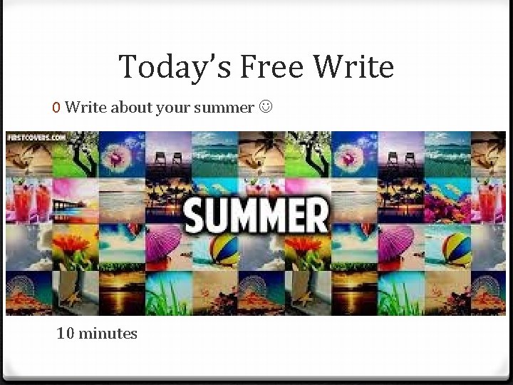 Today’s Free Write 0 Write about your summer 10 minutes 