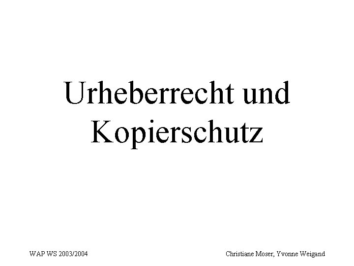 Urheberrecht und Kopierschutz WAP WS 2003/2004 Christiane Moser, Yvonne Weigand 