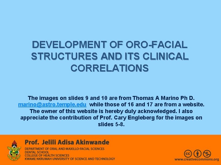 DEVELOPMENT OF ORO-FACIAL STRUCTURES AND ITS CLINICAL CORRELATIONS The images on slides 9 and