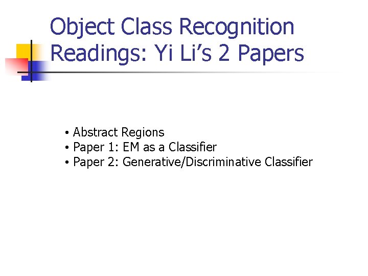 Object Class Recognition Readings: Yi Li’s 2 Papers • Abstract Regions • Paper 1: