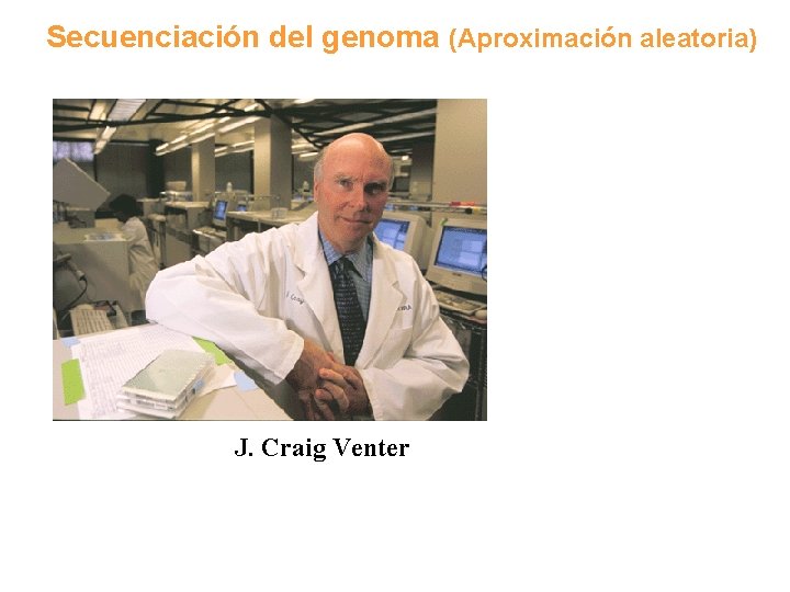 Secuenciación del genoma (Aproximación aleatoria) J. Craig Venter 