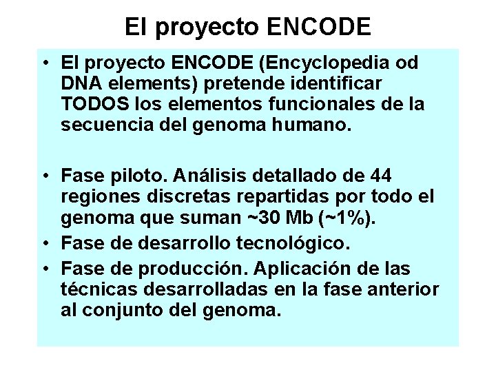 El proyecto ENCODE • El proyecto ENCODE (Encyclopedia od DNA elements) pretende identificar TODOS