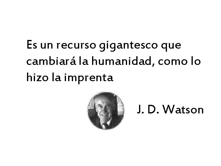 Es un recurso gigantesco que cambiará la humanidad, como lo hizo la imprenta J.