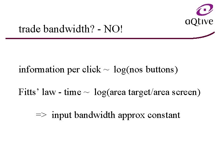 trade bandwidth? - NO! information per click ~ log(nos buttons) Fitts’ law - time