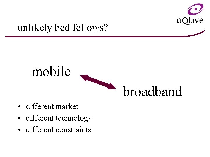 unlikely bed fellows? mobile broadband • different market • different technology • different constraints