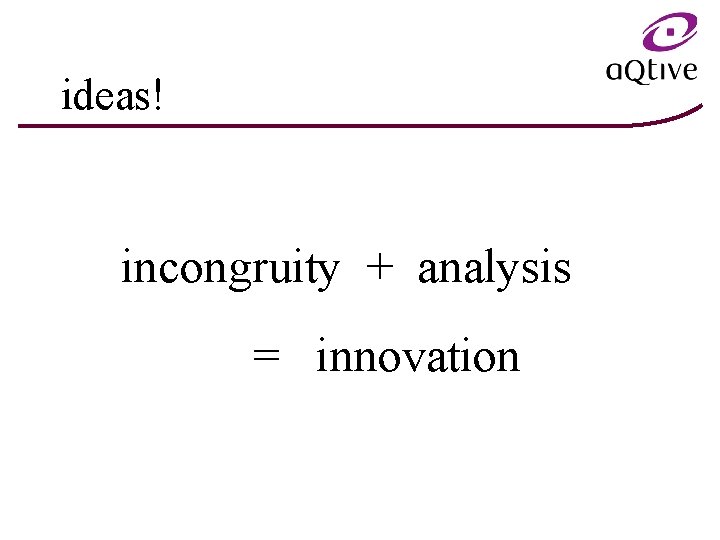 ideas! incongruity + analysis = innovation 