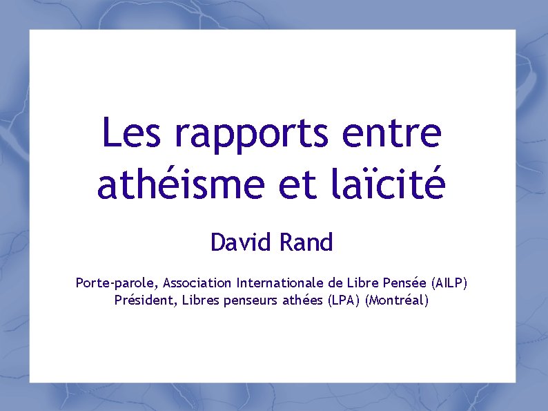 Les rapports entre athéisme et laïcité David Rand Porte-parole, Association Internationale de Libre Pensée