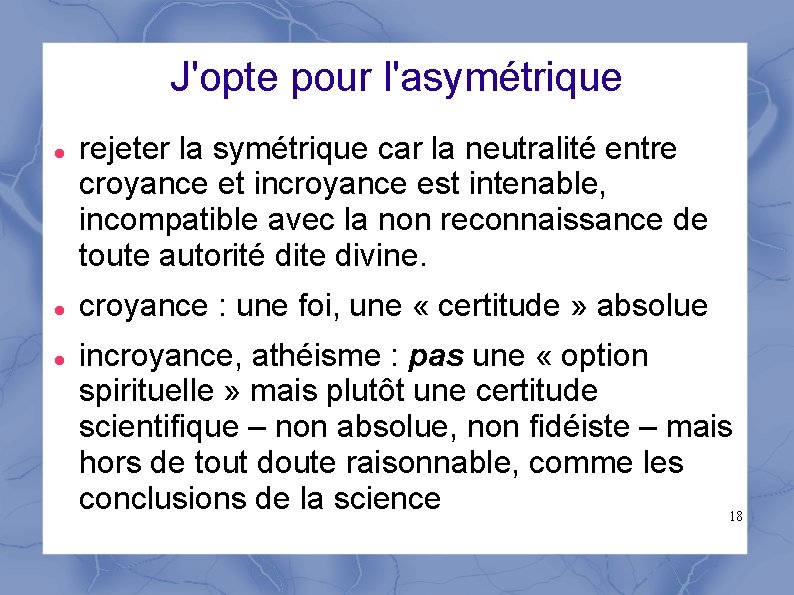 J'opte pour l'asymétrique rejeter la symétrique car la neutralité entre croyance et incroyance est