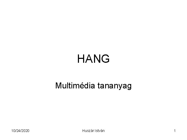 HANG Multimédia tananyag 10/24/2020 Huszár István 1 