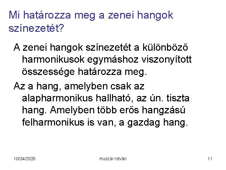 Mi határozza meg a zenei hangok színezetét? A zenei hangok színezetét a különböző harmonikusok