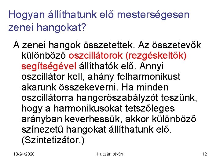 Hogyan állíthatunk elő mesterségesen zenei hangokat? A zenei hangok összetettek. Az összetevők különböző oszcillátorok