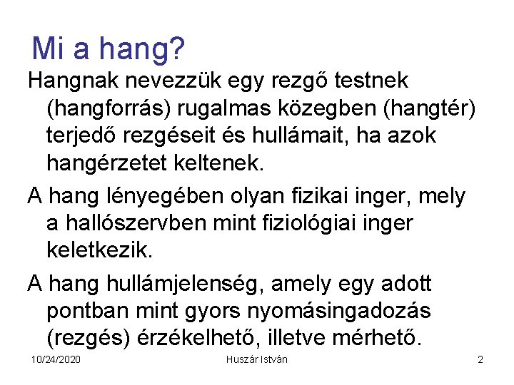 Mi a hang? Hangnak nevezzük egy rezgő testnek (hangforrás) rugalmas közegben (hangtér) terjedő rezgéseit