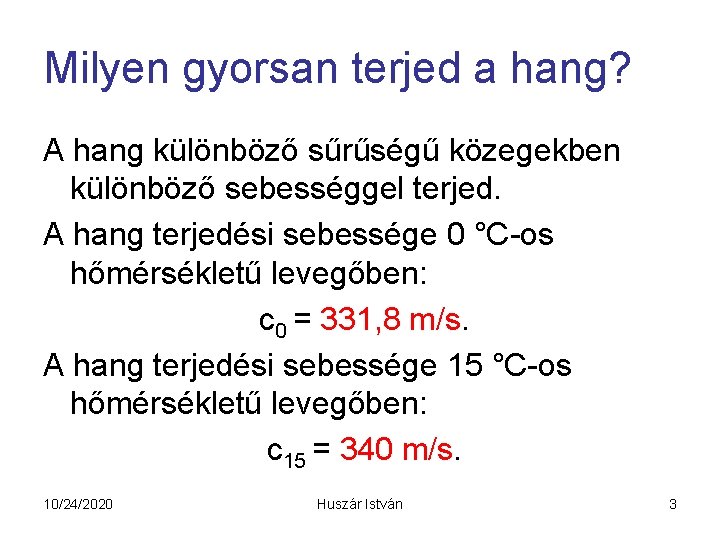 Milyen gyorsan terjed a hang? A hang különböző sűrűségű közegekben különböző sebességgel terjed. A