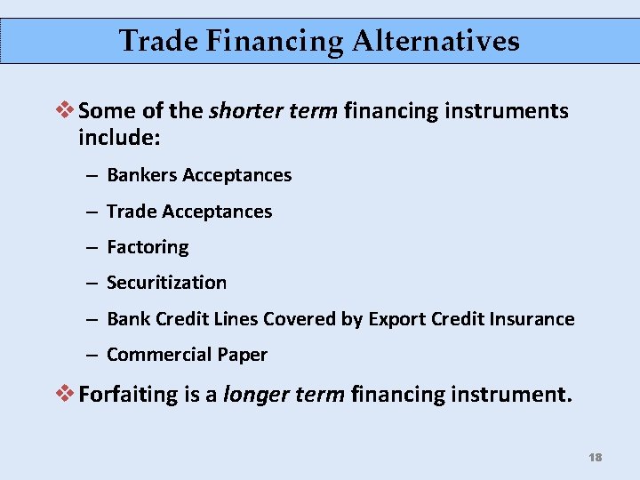 Trade Financing Alternatives v Some of the shorter term financing instruments include: – Bankers