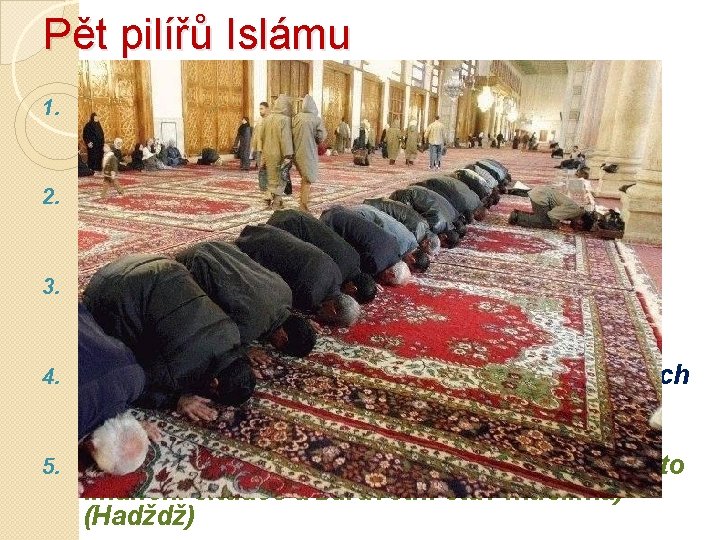 Pět pilířů Islámu 1. Víra v jedinost Boží a božské poslání Mohameda (Šahada) 2.