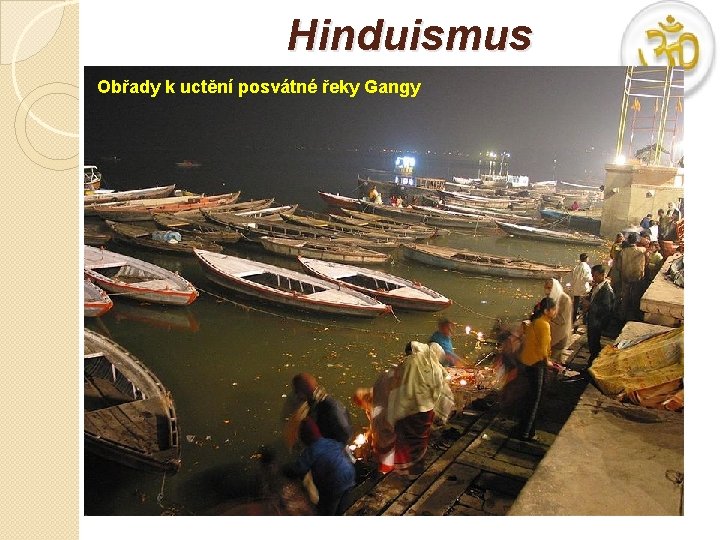 Hinduismus Obřady k uctění posvátné řeky Gangy �V pravém slova smyslu se nedá mluvit