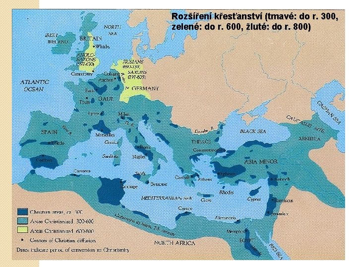 Rozšíření křesťanství (tmavé: do r. 300, zelené: do r. 600, žluté: do r. 800) Rozšíření křesťanství (tmavé: do r. 300, zelené: do r. 600, žluté: do r. 800)