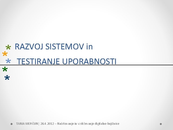 * ** * * RAZVOJ SISTEMOV in TESTIRANJE UPORABNOSTI TANJA MERČUN| 26. 4. 2012