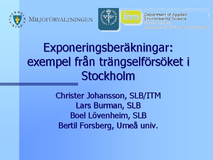 Exponeringsberäkningar: exempel från trängselförsöket i Stockholm Christer Johansson, SLB/ITM Lars Burman, SLB Boel Lövenheim,