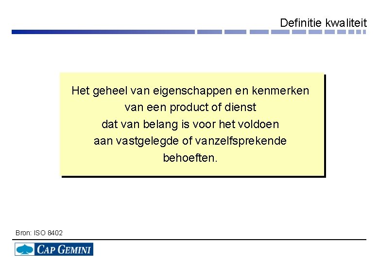 Definitie kwaliteit Het geheel van eigenschappen en kenmerken van een product of dienst dat