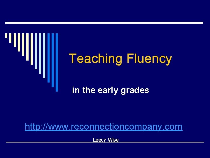 Teaching Fluency in the early grades http: //www. reconnectioncompany. com Leecy Wise 