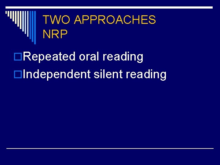 TWO APPROACHES NRP o. Repeated oral reading o. Independent silent reading 