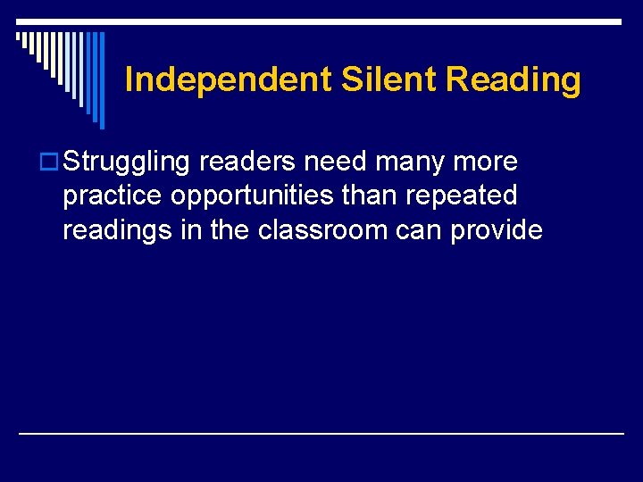 Independent Silent Reading o Struggling readers need many more practice opportunities than repeated readings