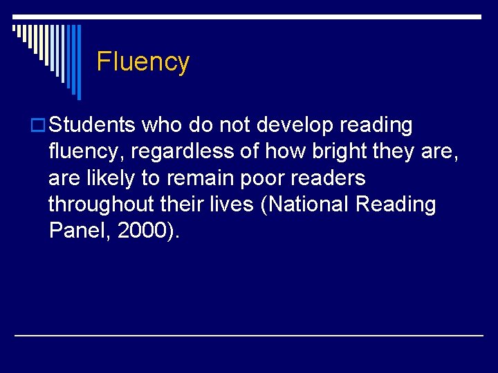 Fluency o Students who do not develop reading fluency, regardless of how bright they