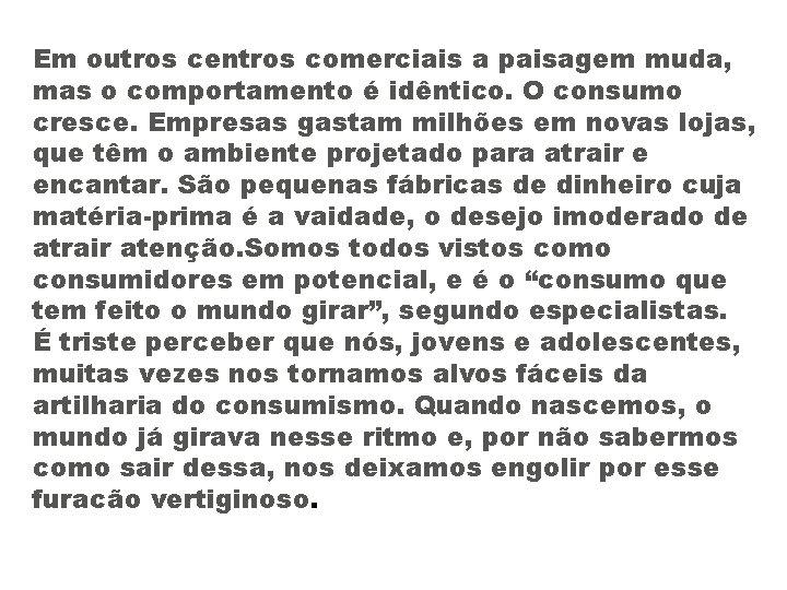 Em outros centros comerciais a paisagem muda, mas o comportamento é idêntico. O consumo