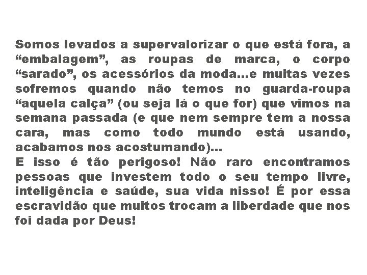 Somos levados a supervalorizar o que está fora, a “embalagem”, as roupas de marca,