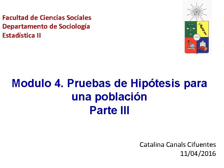 Facultad de Ciencias Sociales Departamento de Sociología Estadística II Modulo 4. Pruebas de Hipótesis