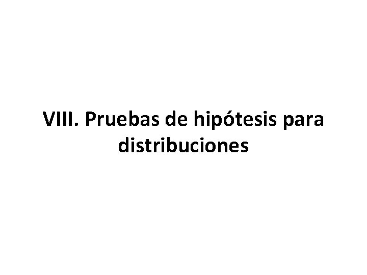 VIII. Pruebas de hipótesis para distribuciones 