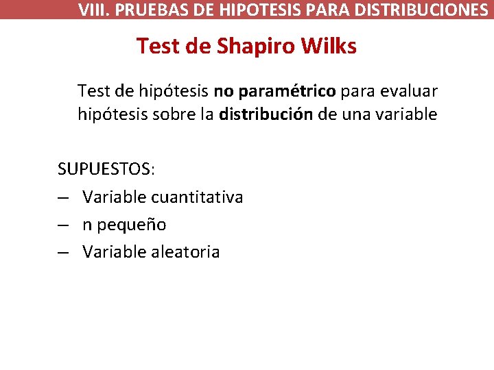 VIII. PRUEBAS DE HIPOTESIS PARA DISTRIBUCIONES Test de Shapiro Wilks Test de hipótesis no