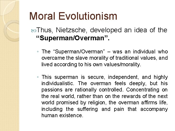 Moral Evolutionism Thus, Nietzsche, developed an idea of the “Superman/Overman”. ◦ The “Superman/Overman” –