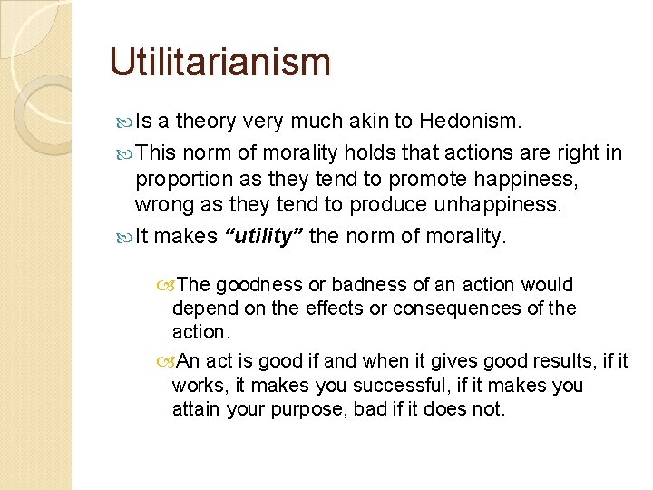 Utilitarianism Is a theory very much akin to Hedonism. This norm of morality holds