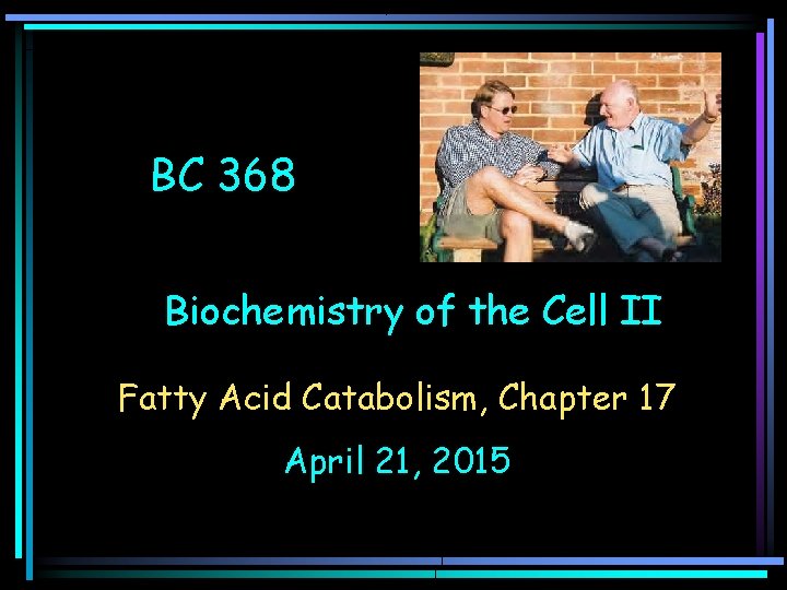 BC 368 Biochemistry of the Cell II Fatty Acid Catabolism, Chapter 17 April 21,