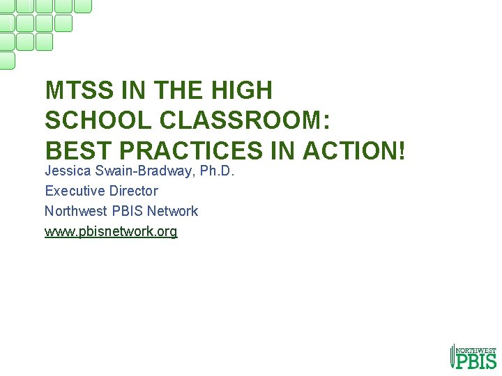 MTSS IN THE HIGH SCHOOL CLASSROOM: BEST PRACTICES IN ACTION! Jessica Swain-Bradway, Ph. D.