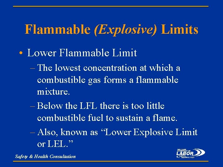 Flammable (Explosive) Limits • Lower Flammable Limit – The lowest concentration at which a