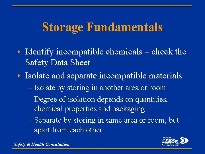 Storage Fundamentals • Identify incompatible chemicals – check the Safety Data Sheet • Isolate Storage Fundamentals • Identify incompatible chemicals – check the Safety Data Sheet • Isolate